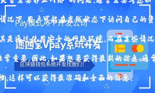TokenIM 是一个区块链资产管理工具，主要用于管理加密货币和数字资产。关于“是否需要静止网络”的问题，通常需要考虑以下几个方面：

1. **本地存储与网络连接**：TokenIM 可能支持本地存储资产，这意味着在某些情况下，用户可能在离线状态下访问自己的资产。然而，多数加密货币交易和转账功能则需要网络连接。

2. **安全性考虑**：在进行资产管理和交易时，保持网络连接可能提高安全性，尤其是通过使用安全的网络环境。而在某些情况下（比如备份私钥或离线签名），用户可以采取静止网络的方式来保护自己的资产。

3. **用户体验**：在需要实时更新市场价格和交易信息时，保持网络连接将显得非常重要。因此，如果想要获得最新的信息，通常是需要连接网络的。

为了详细了解 TokenIM 的使用场景和网络需求，建议查阅其官方网站或相关文档。这样可以获得最准确和全面的信息。