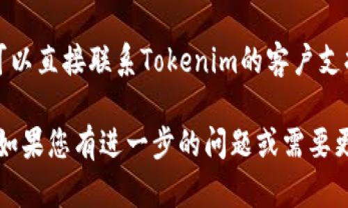 要查看在Tokenim上转入的USDT，您可以按照以下步骤进行操作：

1. 登录账户
首先，您需要访问Tokenim官网，并使用您的账号和密码登录。如果您还没有账户，您需要先注册一个账户。

2. 进入资产页面
登录后，在首页找到“资产”或“钱包”的选项，通常可以在主菜单或个人账户设置中找到。

3. 查找USDT余额
在资产页面，您会看到所有可用的数字资产。找到USDT，查看当前余额。转入的USDT会在此列出。

4. 查看交易记录
为确认转入的USDT，您可以查阅交易记录。在资产页面，您通常会看到“交易记录”、“历史记录”或类似的选项。点击进入，可以查看所有的充值和提现记录。

5. 检查充值状态
在交易记录中，找到最近的充值记录。确认您转入的金额和时间。如果充值状态显示为“成功”，说明您的USDT已经成功到账。

6. 注意网络和确认时间
需要注意的是，不同区块链可能会影响USDT的到账速度。转账通常需要一些时间来确认。在此期间，您可以耐心等待。

7. 联系客服
如果您在以上步骤中无法找到您的USDT，或出现任何问题，可以直接联系Tokenim的客户支持，寻求帮助和解决方案。

以上步骤可以帮助您查看和确认在Tokenim上转入的USDT。如果您有进一步的问题或需要更详细的信息，请告诉我！