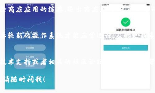 关于“tokenim”下载问题，可能涉及多个因素。如果您遇到下载困难，以下是一些可能的解决方案和建议：

检查网络连接
确保您的网络连接正常。可以尝试重启路由器或者切换网络，看看问题是否解决。

确认网站地址
检查您下载的官方渠道是否正确。确保您是从官方网站或可信赖的应用商店下载的应用程序，避免从未知的来源下载，以保护您的设备安全。

查看设备兼容性
确保您的设备满足运行该应用程序的最低系统要求。不同版本的应用程序可能对操作系统有不同的要求。

检查存储空间
查看您的设备是否有足够的存储空间。下载应用程序时，如果存储空间不足，可能会导致下载失败。

尝试清除缓存
如果您在使用应用商店下载时遇到问题，尝试清除商店应用的缓存。退出商店应用，进入设备的设置，找到应用管理，选择商店应用并清除缓存。

更新操作系统
确保您的操作系统是最新版本。某些应用程序需要较新的操作系统才能正常运行。及时更新系统版本可能有助于解决加载问题。

寻求技术支持
如果上述步骤都没有解决问题，可以联系应用的技术支持或者相关的社区论坛，寻求专业的帮助。

希望这些信息对您有所帮助。如果还有其他疑问，请随时问我！