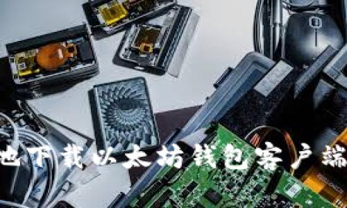 如何快速安全地下载以太坊钱包客户端：您的完整指南