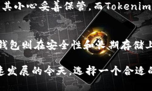 在探讨“tokenim和纸钱包哪个好”之前，我们需要先了解这两个概念的基本定义及其特点。

什么是Tokenim？
Tokenim是一种数字钱包，它为用户提供了存储和管理加密货币的能力。与传统钱包不同，Tokenim专注于用户体验，采用一系列安全措施来保护用户的数字资产。它通常包含多种功能，如实时交易、资产管理、市场行情查询等。

什么是纸钱包？
纸钱包是一种离线存储加密货币的方式。它通常由纸张制成，包含公钥和私钥。这种方式被认为是非常安全的，因为它没有网络连接，黑客无法远程访问。然而，纸钱包的缺点是容易丢失、损坏，且不便于交易。

安全性比较
安全性是选择数字钱包的重要标准。Tokenim采用了多层安全机制，例如双重身份验证和加密存储。这可以确保用户的资产不易被盗取。而纸钱包的安全性虽然相对较高，但其物理特性使得在意外情况下，比如火灾、水灾等，自然灾害也可能导致丢失。

使用便利性
在便利性方面，Tokenim提供了用户友好的界面，方便用户进行交易和管理资产。用户可以通过手机应用轻松进行转账。而纸钱包在使用上比较复杂。每次需要交易时，用户都必须手动输入私钥，这对于新手来说可能是一个挑战。

成本比较
就成本而言，Tokenim通常是免费的，但是用户可能需要支付交易费用。而纸钱包则是一次性制作的费用，并不需要额外的费用，适合长期保存资产的用户。

长期储存的适应性
对于长期持有者而言，纸钱包可能是一个更好的选择，因为它彻底避免了黑客攻击的风险。但是，这需要用户极其小心妥善保管。而Tokenim则更适合活跃的交易用户，能够实时查看市场和进行快速交易。

总结
综上所述，Tokenim和纸钱包各有优劣。Tokenim提供了更好的用户体验和便利性，适合频繁交易的用户。而纸钱包则在安全性和长期存储上具有优势，但使用上相对繁琐。用户在选择时，可以根据自己的实际需求进行综合考量。

通过以上分析，希望能帮助您更好地理解Tokenim和纸钱包的特点，从而做出适合自己的选择。在网络技术飞速发展的今天，选择一个合适的钱包方式尤为重要。希望您能安全、顺利地管理您的数字资产！