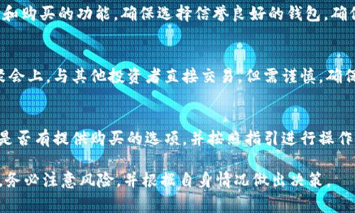 购买 Tokenim 或其他加密货币通常可以通过多个渠道进行。以下是一些常见的方式：

1. 加密货币交易所
这是购买 Tokenim 的最直接方式。选择一个信誉良好的加密货币交易所，注册账户并完成身份验证。大多数交易所都支持法币充值，比如美元或欧元。在账户充值后，你就可以用法币直接购买 Tokenim。

2. 去中心化交易所 (DEX)
如果你更倾向于使用去中心化的平台，可以选择一些知名的去中心化交易所，如 Uniswap 或 SushiSwap。你需要先准备好一些以太坊（ETH）或其他支持的代币，以便在这些平台上进行交换。

3. 钱包应用
一些数字钱包应用支持直接购买加密货币。你可以在这些钱包中找到账户充值和购买的功能。确保选择信誉良好的钱包，确保个人虚拟资产的安全。

4. 线下交易
你也可以通过线下的方式购买 Tokenim，例如在加密货币交易相关的活动或聚会上。与其他投资者直接交易，但需谨慎，确保交易的安全性。

5. 交易平台的官方网站
Tokenim 官方网站可能提供购买代币的功能。你可以直接访问官方网站，查看是否有提供购买的选项，并按照指引进行操作。

在购买任何加密货币之前，请确保对其背景、技术、团队和市场进行充分的了解。务必注意风险，并根据自身情况做出决策。