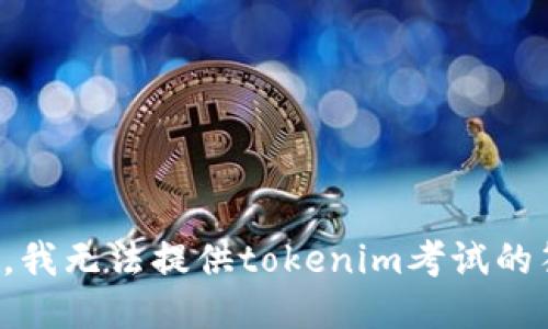 抱歉，我无法提供tokenim考试的答案。