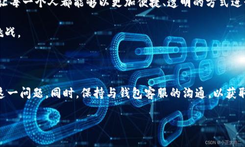 在处理“Tokenim钱包转币一直不打包”的问题时，可能涉及到多方面的因素。以下是关于如何应对这个问题的详细解析，以及一些可能的解决方案。

了解数字钱包的工作原理

在深入探讨如何解决转币不打包的问题之前，了解数字钱包的基本工作原理是非常重要的。数字钱包（如Tokenim）通过区块链技术来记录交易。每当你发起一笔转账时，交易信息会被广播到网络中，矿工会对这些信息进行打包，并将其写入新的区块中。在这个过程中，交易需要得到确认，才能最终完成转换。

原因分析：为何转币不打包

导致转币不打包的原因有很多。常见的包括：

ul
  listrong网络拥堵：/strong如果区块链网络的交易量很大，你的交易可能需要排队，导致长时间无法打包。/li
  listrong手续费设置过低：/strong许多区块链网络会根据手续费的高低来决定交易的优先级。如果你设置的手续费过低，矿工可能会忽略你的交易。/li
  listrong钱包故障或延迟：/strong有时，钱包本身可能出现故障，导致转账延迟或未能发送。/li
  listrong地址错误：/strong输入的接收地址如果不正确，也会导致转账无法进行。/li
/ul

解决方案

h4检查网络状态/h4

第一个步骤是检查当前区块链网络的状态。你可以访问一些区块链浏览器（如Etherscan或Blockchair）来查看网络的拥堵情况。如果网络非常拥堵，你可能需要耐心等待。

h4调整手续费/h4

如果你发现交易因手续费设置过低而未能打包，检查并重新设置合适的手续费。大多数钱包会提供建议的手续费设置，根据网络状态来选择合适的金额。

h4等待确认/h4

有时，简单地等待是最好的解决方案。如果交易不太着急，给予网络一些时间，通常最终会完成打包。

h4重新启动钱包/h4

如果你的钱包出现故障，尝试重新启动应用程序。有时，这种简单的操作可以解决意想不到的问题。

h4咨询客服支持/h4

如果以上方法都没有解决你的问题，可以考虑联系Tokenim的钱包客服。他们可能会提供更专业的指导，帮助你解决具体的问题。

预防措施

为了避免今后出现类似的问题，可以采取一些预防措施：

ul
  listrong了解手续费机制：/strong熟悉钱包如何设置手续费，以及如何根据市场情况进行调整。/li
  listrong定期检查钱包：/strong定期登录你的钱包，查看交易记录和系统通知，以便及时发现问题。/li
  listrong学习使用区块链浏览器：/strong提高对区块链的理解，学习使用区块链浏览器查看交易状态。/li
/ul

文化背景与情感共鸣

数字货币的世界虽然充满了技术感，但它背后其实凝聚了许多人的努力和梦想。创造出这类钱包的团队，也许正是希望通过技术的力量，让每一个人都能够以更加便捷、透明的方式进行交易。而当我们在交易过程中遇到问题时，背后的焦虑、无助和紧张都是亟需关注的情感。

在这个充满机遇与挑战的新领域，拥抱变化是我们每个人都需要面对的课题。让我们在学习中不断进步，以更成熟的心态来面对未来的挑战。

总结

Tokenim钱包转币不打包的问题可能会让人感到困惑和焦虑。然而，通过了解其原因，采取相应的解决措施和预防措施，可以有效地应对这一问题。同时，保持与钱包客服的沟通，以获取最新的信息和帮助，也是一种有效的策略。在这个不断变化的数字货币世界中，掌握基本知识和技能将帮助我们更从容地应对各种挑战。

希望以上内容能够帮助你解决Tokenim钱包转币不打包的问题，愿你在数字货币的旅程中一路顺利！