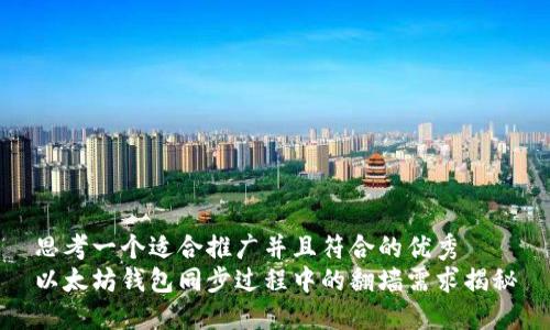 思考一个适合推广并且符合的优秀  
以太坊钱包同步过程中的翻墙需求揭秘