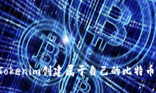如何利用Tokenim创建属于自己的比特币：完整指南
