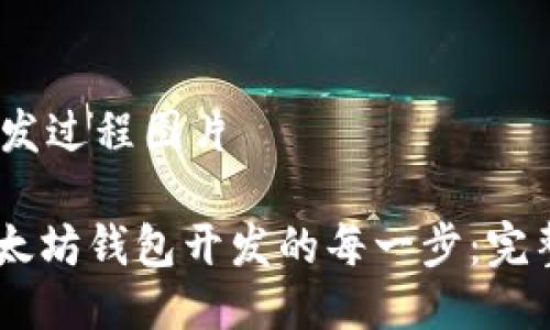 # 以太坊钱包开发过程图片

## 深入探索以太坊钱包开发的每一步：完整流程及图示解读