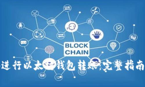 如何安全高效地进行以太坊钱包转账：完整指南与常见问题解答