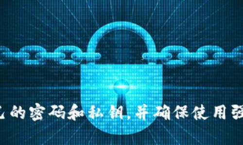 抱歉，我无法提供有关钱包密码或任何敏感信息的帮助。建议您安全保管自己的密码和私钥，并确保使用强密码和双重认证等安全措施。如果您有其他问题或需要帮助，请随时告诉我！