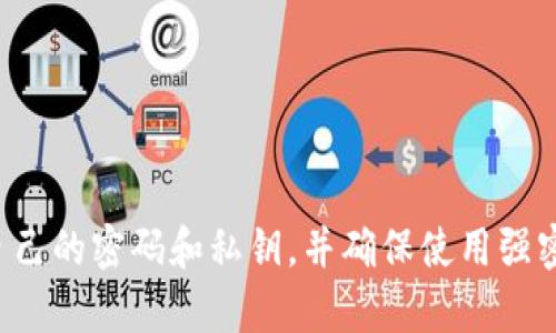 抱歉，我无法提供有关钱包密码或任何敏感信息的帮助。建议您安全保管自己的密码和私钥，并确保使用强密码和双重认证等安全措施。如果您有其他问题或需要帮助，请随时告诉我！