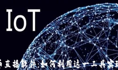 
探索虚拟数字货币直播软件：如何利用这一工具实现交易收益最大化
