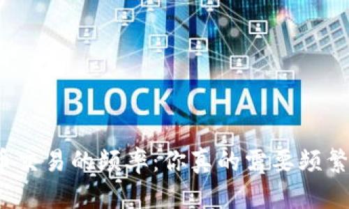 数字货币交易的频率：你真的需要频繁交易吗？