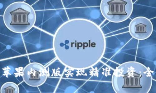如何通过Tokenim苹果内测版实现精准投资：全面解析及成果分享