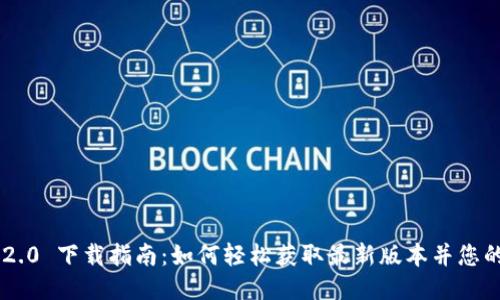 Tokenim 2.0 下载指南：如何轻松获取最新版本并您的使用体验