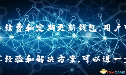 在使用Tokenim钱包进行转账时，有时可能会遇到转账超时的情况。这种情况可能会让人感到困惑和焦虑，尤其是当你希望尽快完成交易时。不过，不用担心，本文将详细介绍如何处理Tokenim钱包转账超时的问题，以及一些预防措施。

什么是Tokenim钱包？
Tokenim钱包是一款支持多种加密货币的数字钱包。用户可以在这个平台上安全存储和管理他们的数字资产。Tokenim钱包以其用户友好的界面和强大的安全功能而受到广泛欢迎。

转账超时的常见原因
首先，我们需要了解转账超时可能发生的原因。以下是一些常见的因素：
ul
  listrong网络拥堵：/strong在区块链网络繁忙时，交易可能无法立即被处理。/li
  listrong手续费设置过低：/strong如果你的交易手续费设置得太低，矿工可能优先处理其他手续费更高的交易。/li
  listrong钱包同步问题：/strong钱包与区块链网络的同步问题可能导致交易延迟。/li
  listrong交易数据问题：/strong如果交易数据有误，可能会导致转账失败或超时。/li
/ul

如何处理转账超时
如果你的Tokenim钱包转账超时，可以尝试以下几个步骤：

h41. 检查网络状态/h4
首先，打开区块链浏览器，检查当前网络的状态。查看当前的网络拥堵程度，以了解交易的处理速度。

h42. 提高交易手续费/h4
如果你设置的手续费过低，可以考虑手动增加交易费用。许多钱包允许用户调整手续费，以确保交易能在合适的时间内被确认。

h43. 等待交易确认/h4
如果网络繁忙，交易确认可能会延迟。在这种情况下，耐心等待是必要的。通常，交易在几分钟内会得到确认。

h44. 查看交易状态/h4
使用交易哈希查询交易状态。通过区块链浏览器输入你的交易哈希，可以查看交易的具体状态以及是否已被处理。

h45. 重复尝试转账/h4
如果确认交易仍然未能成功，你可以尝试重新发起转账。在此之前，确保检查所有输入的信息是否正确并适当设置手续费。

如何预防转账超时
为了避免未来再次遭遇转账超时的问题，用户可以采取以下预防措施：

h41. 了解当前网络状况/h4
在进行转账之前，了解当前网络的拥堵情况。可以通过各种区块链工具或网站查询网络状态，以便于选择合适的时间进行转账。

h42. 设置适当的手续费/h4
在进行转账时，设置一个合理的手续费。较高的手续费可以确保交易优先被矿工处理，从而快速确认。

h43. 定期更新钱包/h4
保持Tokenim钱包的更新，可以减少因软件版本过旧而引发的问题。确保使用最新版本，以获取最佳性能和安全性。

h44. 备份你的钱包/h4
定期备份你的钱包信息。这一做法不仅能保护你的资产安全，也可以在发生问题时进行恢复。

总结
Tokenim钱包转账超时是一个常见问题，了解其原因及处理方法非常重要。通过仔细检查网络状态、提高手续费和定期更新钱包，用户可以有效减少转账超时的几率。希望本文能够帮助你更好地理解Tokenim钱包，并在遇到问题时迅速解决。

额外资源
如果你需要进一步的信息和支持，建议访问Tokenim官网或查看相关的社区和论坛。与其他用户交流，分享经验和解决方案，可以进一步提升你的使用体验。