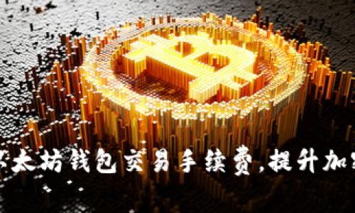 如何有效降低以太坊钱包交易手续费，提升加密资产交易效率