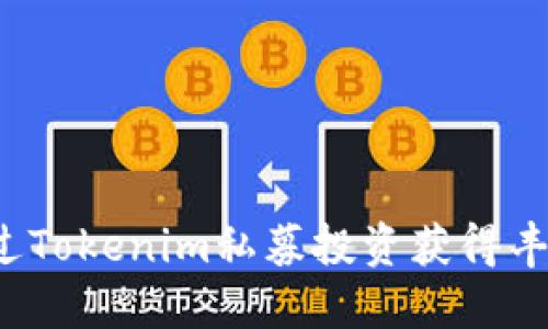 如何通过Tokenim私募投资获得丰厚回报？