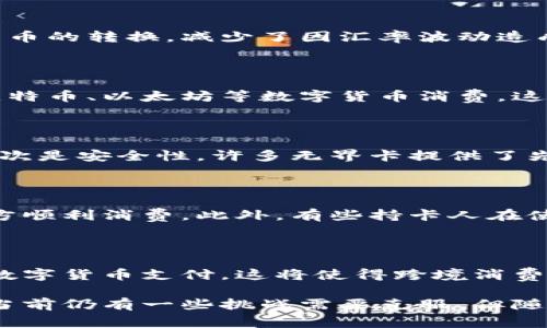 无界卡，通常是指一种用于跨境支付、消费和资金管理的金融工具。关于它是否有数字货币功能，这通常取决于具体的卡片类型和发卡机构的安排。那么，我们可以展开讨论一下无界卡的一些相关红利及其与数字货币的关系。

无界卡的定义与功能

无界卡可进行各种跨境交易，用户可以使用它在多个国家和地区进行消费。这类卡通常支持多种货币的转换，减少了因汇率波动造成的损失。同时，无界卡还可能提供在线管理功能，用户可以实时查看消费记录、账户余额等信息。

无界卡与数字货币的关系

有些无界卡可能会与数字货币进行关联。例如，有的金融科技公司推出的卡片允许用户直接使用比特币、以太坊等数字货币消费。这样的设定为用户提供了更多的支付选择，通常会吸引对数字货币感兴趣的用户。

无界卡的优点

无界卡的优点非常明显。首先是方便性，用户能够更轻松地进行国际消费，不需要频繁兑换货币，其次是安全性，许多无界卡提供了先进的安全保护措施，保障用户资金。再者，用户可以享受一些独特的优惠，如免手续费、消费返现等。

无界卡的不足之处

当然，无界卡也有一些不足之处。部分卡片在有限的国家和地区使用受限，用户可能无法在所有地方顺利消费。此外，有些持卡人在使用数字货币进行消费时可能面临技术上的复杂性，这对普通用户而言是一种挑战。

总结无界卡的前景

随着时代的发展，无界卡与数字货币的结合可能会越来越紧密。未来，越来越多的卡片可能会支持数字货币支付，这将使得跨境消费更加便捷。而消费者在选择无界卡时，应该根据自己的需求和使用习惯，选择最适合自己的卡片。

整体来看，无界卡无论是在跨境支付还是数字货币的整合方面，都显示出了良好的发展前景。虽然当前仍有一些挑战需要克服，但随着技术的进步和市场的成熟，未来无界卡的使用将会更加普及。