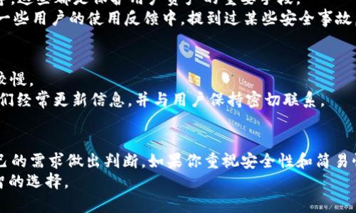 在比较 Tokenim 和 MyToken 这两个平台的好用程度时，我们需要考虑它们各自的特点、用户体验、功能以及社区的反馈。下面是对这两个平台的详细对比和分析。

一、平台概述
Tokenim 是一个为用户提供数字资产管理与交易的平台。它致力于帮助用户更好地管理其虚拟货币投资，并提供实时市场数据和安全的交易环境。
MyToken，同样是一个数字资产管理和交易平台。用户可以通过它获取市场行情、交易建议，并使用其多种功能进行投资决策。

二、功能比较
在功能方面，Tokenim 和 MyToken 各有优劣。Tokenim 提供多币种支持，并且强调安全性，平台提供多重身份验证和资产保险服务。
MyToken 则聚焦于数据分析，平台提供全面的市场数据、K线图、行情分析工具等。用户在 MyToken 上能更方便地获取投资的实时信息。

三、用户体验
用户体验方面，Tokenim 的界面简洁，易于使用。尽管功能较少，但对于新手来说较为友好。
相比之下，MyToken 的界面略显复杂，功能多样，但在信息密度上可能让一些初学者感到困惑。不过，熟悉这些功能后，用户会发现它提供的信息非常有用。

四、安全性
安全性是投资者最为关注的因素之一。Tokenim 强调其安全措施，如冷钱包存储、两步验证等。这些都是保护用户资产的重要手段。
MyToken 也在安全性上下了功夫，采取了多重安全措施，确保用户的数据和资产安全。但在一些用户的使用反馈中，提到过某些安全事故，这可能会影响其安全信任度。

五、社区与支持
Tokenim 在社区建设上有所欠缺，用户支持相对有限。对于有问题的用户，解决问题的速度较慢。
而 MyToken 则在社区互动中表现更为突出，有较大的用户群体和活跃的技术支持团队。他们经常更新信息，并与用户保持密切联系。

六、总结
综上所述，Tokenim 和 MyToken 各有特点。在选择哪个平台更适合自己时，用户应根据自己的需求做出判断。如果你重视安全性和简易性，Tokenim 可能是不错的选择。如果你更看重市场数据和分析能力，MyToken 则值得考虑。
最终的选择还需根据个人的使用习惯和需求综合考虑。希望以上对比能够帮助你做出更明智的选择。
