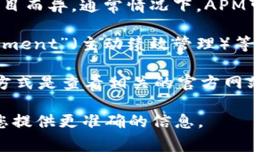 数字货币“APM”一般是指一种特定的加密货币或代币，具体含义可能因项目而异。通常情况下，APM可能代表某个区块链项目的代币名称，如“APM Token”。 

在数字货币的领域，APM 也可能象征着“Active Performance Management”（主动绩效管理）等概念，尤其是在与金融科技、投资组合管理等相结合的环境中。 

由于加密货币市场变化迅速，很多代币和其背后的项目更新频繁，最好的方式是查看相关的官方网站、社交媒体或加密货币交易平台，获取有关APM的最新信息和具体含义。 

如果您有特定的APM代币或项目在心中，请提供更多细节，这样我可以为您提供更准确的信息。