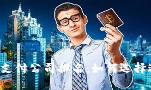 2023年数字货币支付公司排名:如何选择适合你需求的平台