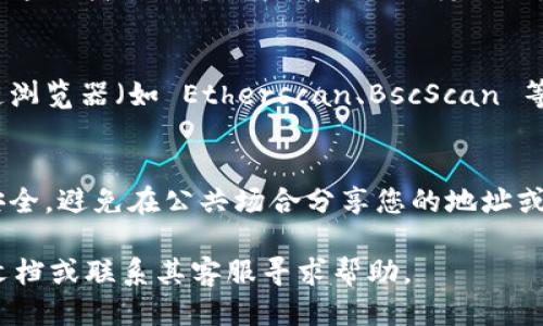 要查看 TokenIM 的历史地址，您可以按照以下步骤进行操作：

1. **登录您的 TokenIM 账户**：
   - 访问 TokenIM 官网或打开其应用程序。
   - 输入您的账户信息并登录。

2. **找到交易记录**：
   - 登录后，找到钱包或账户管理的部分。
   - 在该区域中，通常会有一个“交易记录”或“历史记录”的选项。

3. **筛选和查看历史地址**：
   - 在交易记录中，您可以查看所有与您的账户相关的交易。
   - 一些钱包或平台允许您筛选过去的交易，可以根据时间段或交易类型进行筛选。
   - 每一笔交易通常会显示相关的地址信息，您可以在这里找到与您账户有关的历史地址。

4. **查看区块链探测器**：
   - 如果您知道某笔交易的哈希值，您可以通过区块链浏览器（如 Etherscan、BscScan 等）输入该哈希值，来查看交易的详细信息，包括历史地址。

5. **记录与安全**：
   - 在查看历史地址时，请注意保护您的隐私和账户安全。避免在公共场合分享您的地址或交易信息。

如果您在操作上遇到困难，可以查看 TokenIM 的支持文档或联系其客服寻求帮助。