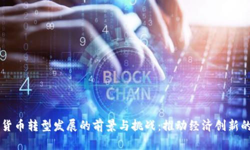 中国数字货币转型发展的前景与挑战:推动经济创新的关键力量