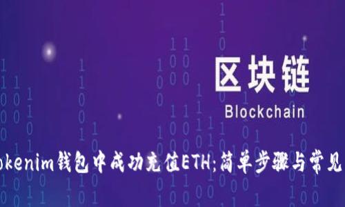 如何在Tokenim钱包中成功充值ETH:简单步骤与常见问题解析
