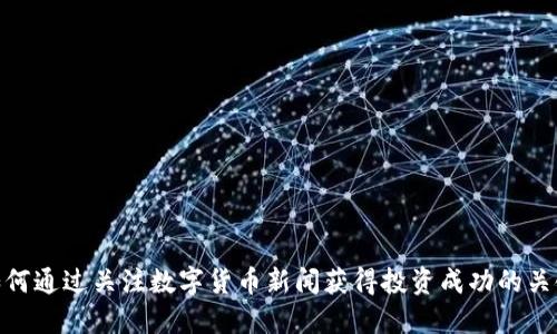 如何通过关注数字货币新闻获得投资成功的关键