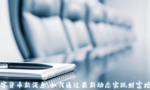 数字货币新消息:如何通过最新动态实现财富增长