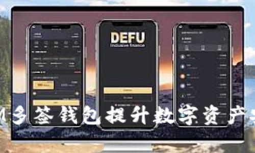 如何使用TokenIM多签钱包提升数字资产安全性与管理效率
