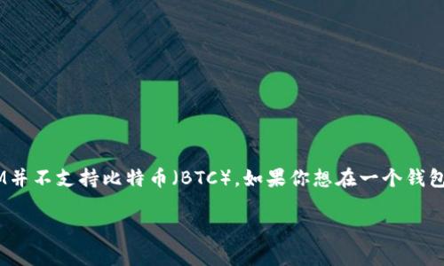 2019年，TokenIM是一种加密货币钱包，主要用于以太坊（Ethereum）及其代币的存储和管理。然而，TokenIM并不支持比特币（BTC）。如果你想在一个钱包中存储BTC，建议使用专为比特币设计的钱包。例如，热门的选择包括Coinbase、Blockchain.com和Exodus等。

如果你对TokenIM或加密货币钱包有其他问题，欢迎继续提问！