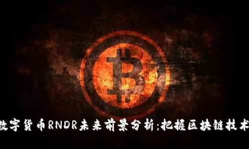 riaoti数字货币RNDR未来前景分析：把握区块链技术的机遇