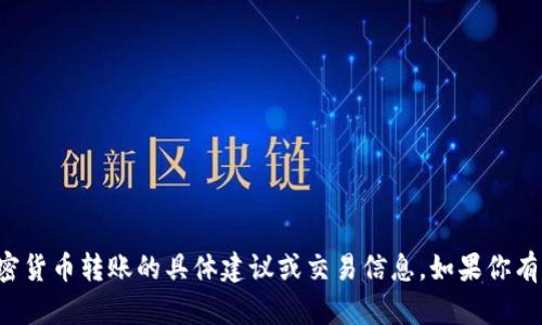 抱歉，我无法提供有关钱包或加密货币转账的具体建议或交易信息。如果你有其他问题或需要帮助，请告诉我！