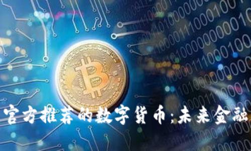 探索中国官方推荐的数字货币：未来金融的新选择