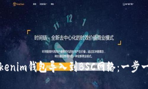 如何将Tokenim钱包导入到BSC网络：一步一步的指南