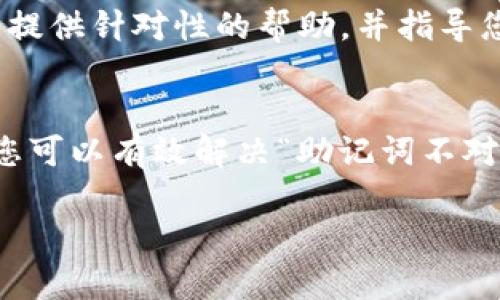 如果您在使用 Tokenim 时遇到“助记词不对”的问题，可能是由于以下几个原因导致的，请参考以下解决方案：

1. 检查助记词的准确性
确保您输入的助记词完全正确。助记词一般由12个、15个、18个、21个或24个单词组成，且每个单词之间需要有空格。请仔细检查每个单词的拼写和顺序。通过对照您的原始记录，确保没有拼错或遗漏任何单词。

2. 对照支持的单词列表
不同的加密钱包或应用可能会使用不同的助记词标准（如 BIP39、BIP44 等）。确保您使用的助记词符合您所使用的钱包或应用支持的标准。可以查阅相应的文档或官方网站，确认所用单词的有效性。

3. 检查大写和小写问题
助记词单词一般不区分大小写，但在某些情况下可能会受到影响。确保您输入时遵循相同的格式。尽量避免混用大小写字母。

4. 备份和恢复过程中的注意事项
在备份助记词时，很多用户可能会因为记录不全或者误操作而导致后续无法成功恢复。请确保您的助记词在安全的地方妥善保存，避免丢失或损坏。

5. 使用支持的设备或应用
有时，您正在使用的设备或应用可能兼容性不佳。确保您使用的是官方版本和支持的设备，并确保您正在运行最新版本的软件，以避免潜在的技术问题。

6. 联系技术支持
如果您尝试了以上所有步骤，仍然无法解决问题，建议您联系 Tokenim 的客服或技术支持。他们能够提供针对性的帮助，并指导您如何正确恢复助记词。

结论
助记词是访问和管理加密资产的关键，确保其准确性至关重要。通过仔细验证、对照资料和寻求帮助，您可以有效解决“助记词不对”的问题，顺利恢复您的账户访问权。记得定期备份并妥善管理您的助记词，以防止未来出现类似问题。

如果您还有其他问题或需要进一步的帮助，请随时告诉我！