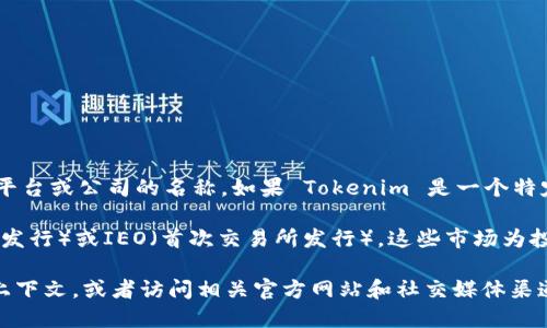 Tokenim 并不是一个具体的、广为人知的金融市场或交易平台，可能是一个特定项目、平台或公司的名称。如果 Tokenim 是一个特定的区块链项目、代币或者相关服务，建议您查看官方资料以了解其是否属于一级市场。

在区块链和加密货币领域，一级市场通常是指首次发行资产的地方，例如ICO（首次代币发行）或IEO（首次交易所发行）。这些市场为投资者提供了直接购买新发行代币的机会。

如果您想了解更多关于 Tokenim 的具体信息或者其在市场中的角色，建议提供更多上下文，或者访问相关官方网站和社交媒体渠道，以确保获取准确和最新的信息。