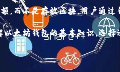 以太坊钱包存放的不是区块，而是与之相关的一些信息，包括账户的私钥和公钥、交易记录、余额等。我们来详细讲讲以太坊钱包的工作原理以及它在区块链网络中的角色。

以太坊钱包的基本概念

以太坊钱包是一个用于存储和管理以太坊（ETH）及其代币（如ERC-20代币）的软件工具。它可以是在线的、离线的、硬件的或手机应用。无论是哪种类型的以太坊钱包，它的基本功能都是存储与以太坊网络交互所需的私钥和公钥。

私钥与公钥的作用

每一个以太坊钱包都包含一个私钥和一个公钥。私钥是一串随机生成的字符，只有钱包的拥有者知道。公钥则是由私钥计算得出的，任何人都可以查看。

私钥用于签署交易，证明资金的所有权，确保只有钱包持有者才能访问和转移其资金。而公钥用于生成以太坊地址，让他人能够向该地址发送以太坊和代币。

区块与交易的关系

区块是以太坊区块链的核心部分。它们是由网络节点共同维护的一个个数据箱，记录着很多笔交易。每个区块包含多笔交易的信息。当交易被发起并被确认后，它就会被打包到一个区块中，然后添加到区块链上。

以太坊钱包不存放区块，而是与区块链上的交易记录相连接。当你进行一次交易时，以太坊网络会验证交易的有效性并将其记录在区块中。一旦交易成功，它就会被永久记录在区块链上，并且所有节点都能看到这一更新。

以太坊钱包的类型

以太坊钱包主要分为几种类型，每种类型都有其优缺点。

ul
    listrong热钱包：/strong热钱包是指在线钱包，方便用户随时随地访问自己的资产。虽然使用方便，但由于在互联网上，安全性相对较低，容易受到攻击。/li
    listrong冷钱包：/strong冷钱包是一种离线存储，通常是纸钱、硬件钱包或其他离线设备。这种钱包安全性更高，因为它不连接互联网，但相对较难访问资金。/li
    listrong硬件钱包：/strong硬件钱包是一种专门设计的设备，能够安全地存储私钥。用户可以通过USB或蓝牙连接到电脑或手机，可以在确保安全的情况下进行交易。/li
    listrong移动钱包：/strong移动钱包是手机应用程序，方便用户随时进行小额交易。它们也提供了用户控管私钥的方式，但仍然有一定的安全隐患。/li
/ul

如何选择以太坊钱包

选择适合自己的以太坊钱包至关重要。你需要考虑到自己的需求、安全性、方便性和使用频率。如果你经常进行交易，热钱包可能更适合你。如果你打算长期持有以太坊，那么冷钱包或硬件钱包是更安全的选择。

使用以太坊钱包的基本步骤

使用以太坊钱包的流程很简单。首先，你需要下载并安装钱包软件，或者购买硬件钱包。接下来，创建一个新钱包，系统会为你生成一个新的私钥和公钥。

在创建好钱包后，你可以通过购买、交易等方式向钱包地址转入以太坊和其他代币。当你需要进行转账时，只需输入接收者的地址及金额，钱包会自动为你计算所需的交易费用，并生成交易请求。你签署交易后，网络会进行验证并将其记录在区块链中。

以太坊钱包的安全性

安全性是以太坊钱包最重要的考虑因素之一。用户应妥善保管自己的私钥，不能透露给任何人。建议定期备份钱包，并在多个安全的地方保存备份。同时，使用强密码，开启双重身份验证，提高账户安全。

此外，要警惕网络钓鱼和恶意软件，不要随便点击不明链接或下载不明文件。选择知名钱包提供商，以及保持钱包软件的更新，以确保自己使用的是最新和最安全的版本。

总结

总而言之，以太坊钱包是与以太坊区块链进行交互的关键工具。它存储着私钥和公钥，以及交易记录和账户余额，而不是存放区块。用户通过钱包发起交易，交易会被打包到区块中并永久记录在区块链上。

选择合适的钱包，并确保其安全，对于保护你的资产是至关重要的。无论你是短期交易者还是长期持有者，了解以太坊钱包的基本知识，选择适合自己的类型，都是成功参与以太坊生态的第一步。

如需更深入的了解，可以参考以太坊官方文档或其他相关资源，帮助你更加全面地掌握以太坊钱包的使用。