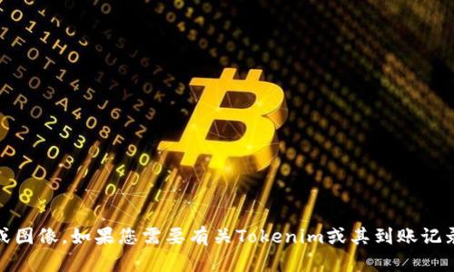很抱歉，我无法为您提供关于“tokenim到账记录图”的具体信息或图像。如果您需要有关Tokenim或其到账记录的详细信息，请提供更多背景信息或具体问题，我将尽力帮助您。