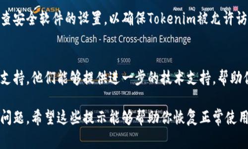 如果你的Tokenim无法连上网，可能是由多种原因造成的。以下是一些常见的问题及解决方法：

### 网络故障
检查网络连接
首先，确保你的设备（手机、电脑等）已经连接到互联网。可以尝试打开一个网页来检查网络是否正常。如果网络不稳定，可能会影响到Tokenim的连接。

重启路由器
如果网络连接正常但仍然无法使用Tokenim，可以尝试重启你的路由器。有时候，路由器可能会因为长时间运行而出现连接问题，重启可以清除缓存并重新建立连接。

### 应用程序问题
检查Tokenim设置
确保Tokenim应用程序的设置正确。你可以查看应用内部的网络设置，确保没有误设置了代理或VPN等选项。

更新应用程序
确保你正在使用最新版本的Tokenim。过时的版本可能会导致与服务器的连接问题。可以在应用商店中检查更新。

卸载并重新安装
如有必要，尝试卸载Tokenim，然后重新安装。通过这种方式可以清除可能存在的应用数据或文件损坏的问题。

### 服务器问题
服务器故障或维护
有时候，Tokenim服务器可能会出现故障或正在进行维护。在这种情况下，用户无法连接到网络。可以查看Tokenim的官方网站或社交媒体，了解是否有相关的通知。

### 设备问题
检查设备性能
设备性能不佳也可能导致Tokenim连接问题。确保设备的内存和CPU使用率正常，避免后台运行过多应用程序。

操作系统更新
确保你的操作系统是最新版本。过时的操作系统可能会导致一些应用程序无法正常工作。检查更新并进行安装。

### 其他注意事项
防火墙或安全软件
你的防火墙或安全软件可能会限制Tokenim的网络访问。检查安全软件的设置，以确保Tokenim被允许访问网络。

联系客服支持
如果以上方法仍然无法解决问题，建议联系Tokenim的客服支持。他们能够提供进一步的技术支持，帮助你解决连接问题。

通过上述方法，你应该能够找到并解决Tokenim无法联网的问题。希望这些提示能够帮助你恢复正常使用。