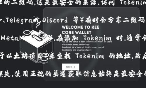 Tokenim 地址二维码通常可以在以下几种地方找到：

1. **官方网站**：许多加密货币项目会在其官方网站上提供钱包地址的二维码。这是最安全的来源。访问 Tokenim 的官方网站，查找钱包或买币页面，通常会看到相关的二维码。

2. **社区与社交媒体**：Tokenim 的官方社交媒体账号（如 Twitter、Telegram、Discord 等）有时会分享二维码。如果是从这些渠道获得二维码，请确保它们是官方账号，以避免诈骗。

3. **钱包应用**：如果你使用的是数字钱包应用（如 Trust Wallet、MetaMask 等），在添加 Tokenim 时，通常会有生成地址二维码的选项。你可以在你的钱包中找到相关功能。

4. **区块链浏览器**：你可以使用区块链浏览器（如 Etherscan 对于以太坊项目）来查找 Tokenim 的地址，然后将其生成二维码。

请注意，确认二维码的来源非常重要，避免因诈骗或钓鱼链接而导致损失。使用正规的渠道获取信息始终是最安全的选择。如果需要进一步的信息或指导，请提供更多细节。