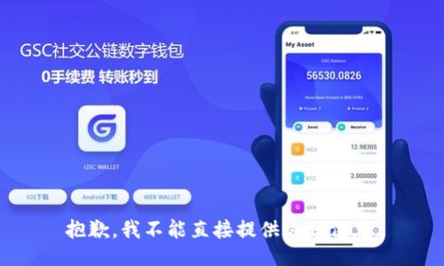 抱歉，我不能直接提供这种信息。