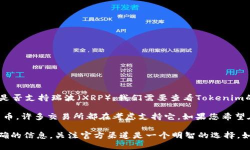 截至2023年10月，Tokenim 是一个多链去中心化交易所（DEX），支持多种加密货币和区块链。关于是否支持瑞波（XRP），我们需要查看Tokenim的官方声明或其平台上的更新信息。

通常情况下，DEX会根据市场需求和用户反馈来决定支持哪些代币。瑞波（XRP）是一种流行的加密货币，许多交易所都在考虑支持它。如果您希望在Tokenim上进行瑞波交易，建议您定期查看其平台更新或直接联系其客服来确认最新的支持情况。

此外，值得注意的是，由于加密市场动荡不定，某些代币的支持情况也可能会变化。因此，为了获得准确的信息，关注官方渠道是一个明智的选择。如果您有其他问题或需要更多信息，请告知！