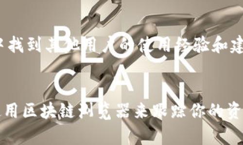 Tokenim钱包是一个加密数字货币钱包，用户可以通过它来存储、管理和交易各种数字货币。如果你在寻找Tokenim钱包浏览器的相关信息，通常可以在以下几个地方找到。

### 浏览Tokenim钱包的方法：

1. **官方网站**:
   访问Tokenim的官方网站是获取最新信息和资源的最佳途径。通常，官方网站会提供有关钱包的下载链接、使用指南和支持信息。

2. **浏览器插件**:
   有些加密钱包可以作为浏览器插件使用。例如，Chrome或Firefox的扩展商店中可能会有Tokenim钱包的相关插件，用户可以直接在浏览器上进行管理和交易。

3. **移动应用**:
   Tokenim钱包可能有移动应用，可以在Android或iOS的应用商店中找到。下载应用后，用户可以轻松管理他们的数字资产。

4. **区块链浏览器**:
   如果你想查看Tokenim钱包中的交易记录或余额，可以使用区块链浏览器。通过输入你的钱包地址，可以查看相关的交易信息。

5. **社交媒体和社区论坛**:
   Tokenim团队可能在社交媒体上发布公告和更新。此外，用户可以在加密货币相关的社区论坛中找到其他用户的使用经验和建议。

### 结论
要找到Tokenim钱包浏览器，你可以先访问其官方网站，检查可用的浏览器插件和移动应用，或者使用区块链浏览器来跟踪你的资产。同时，多关注其社交媒体及社区交流，获取最新动态与使用技巧，从而更好地管理你的数字资产。