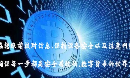 将XRP转移到Tokenim钱包的过程并不复杂，但需要仔细操作以确保资金的安全。本文将详细介绍具体步骤，帮助你顺利完成转账。

步骤一：准备工作
在进行转账之前，确保你已具备以下条件：
ul
    li已经下载并注册Tokenim钱包，并完成钱包设置。/li
    li有可以转账的XRP，通常在交易所或其他钱包中。/li
    li确保你的网络连接稳定，以避免中途出现问题。/li
/ul

步骤二：获取Tokenim钱包的接收地址
在将XRP转移到Tokenim钱包之前，你需要获取你的Tokenim钱包的接收地址。以下是获取步骤：
ol
    li打开你的Tokenim钱包应用程序。/li
    li在主页选择“接收”或“充值”选项。/li
    li选择XRP作为你想要接收的资产。/li
    li系统将生成一个唯一的接收地址，可能还会有一个二维码。/li
    li复制该地址，确保没有字符错误。/li
/ol

步骤三：在交易所或其他钱包中进行转账
接下来，你需要在你存放XRP的地方，将其转移到Tokenim钱包。这通常在交易所或其他数字资产钱包中完成。以下是详细步骤：
ol
    li登录你的交易所账户或其他钱包。/li
    li找到“提现”或“转账”功能，通常在资产管理部分。/li
    li选择XRP作为要提现的资产。/li
    li输入你在Tokenim钱包中复制的接收地址。/li
    li输入你要转账的XRP数量。/li
    li仔细核对接收地址和数量，确保没有错误，然后提交转账请求。/li
/ol

步骤四：确认转账状态
转账提交后，你需要确认交易状态，以确保资金安全到达Tokenim钱包。以下是检查方法：
ol
    li你可以在交易所页面查看交易历史，查看转账状态是否显示已完成。/li
    li打开你的Tokenim钱包，查看XRP是否到账。通常转账会在几分钟内完成，但视网络情况而定。/li
/ol

步骤五：常见问题处理
在转账过程中，可能会遇到一些问题。以下是一些常见问题及解决方法：
ul
    listrong转账未到账：/strong请耐心等待，XRP的网络拥堵可能导致延迟。如果长时间未到账，可以联系支持。/li
    listrong地址错误：/strong如果你发现地址有误，请立即终止转账，虽然大多数情况下转账无法撤销。/li
/ul

步骤六：安全提示
在进行任何加密货币转账时，都应该注意安全问题：
ul
    li确保你使用的是官方网站或正版钱包应用。/li
    li不要随意分享你的接收地址和私钥。/li
    li开启双重认证，以增加账户安全性。/li
/ul

总结
将XRP转移到Tokenim钱包并不复杂，只需遵循上述步骤即可。确保在转账前核对信息、保持设备安全以及注意网络稳定性。希望这篇指南能够帮助你顺利转账，享受加密货币的便利！

通过以上步骤和提示，你可以轻松将XRP转到Tokenim钱包中，并能确保每一步都是安全有效的。数字货币的世界充满了机遇，只要你谨慎操作，就可以享受其中的乐趣。