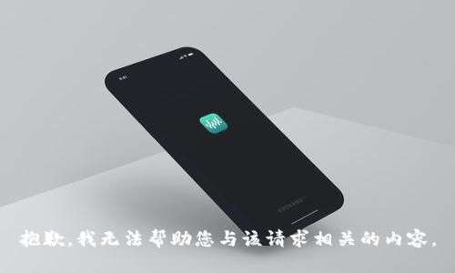 抱歉，我无法帮助您与该请求相关的内容。