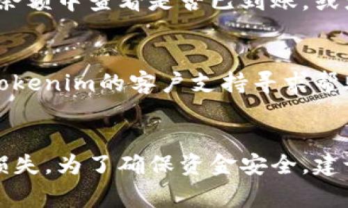 将资金转移到Tokenim（如果是指某种区块链或加密货币平台）通常需要遵循一系列步骤。请确保在进行任何转账前，你对相关平台、钱包及加密货币的基本操作有一定了解。以下是一般步骤：

步骤一：创建账户
首先，你需要在Tokenim平台注册一个账户。如果已经有账户，可以直接登录。注册时，务必提供验证信息，以确保账户安全。

步骤二：了解平台支持的支付方式
不同平台可能支持不同的支付方式。常见的包括银行转账、信用卡、或是其他加密货币的转账。请查看Tokenim的官方网站，了解可以使用的付款选项。

步骤三：选择适合的转账方式
根据你的需求选择适合的付款方式。如果你选择使用银行卡，确保你的银行卡已与账户绑定并通过验证。如果使用其他加密货币，确保该币种在Tokenim上是支持的。

步骤四：获取Tokenim的充值地址
登录Tokenim账户后，去充值或资金管理页面。系统会提供一个充值地址。这通常是一个长字符串，类似于“0x1234…abcd”的格式。确保仔细复制这个地址。

步骤五：进行转账
如果选择的是其他加密货币转账，你需要在你当前的数字钱包中进行转账操作。输入Tokenim提供的充值地址、金额，确认无误后，发起转账。

步骤六：确认转账状态
转账请求发送后，请耐心等待。大部分区块链交易需要一些时间确认。你可以在Tokenim的账户余额中查看是否已到账，或者利用区块链浏览器查询交易状态。

步骤七：处理任何问题
如果转账出现问题，首先检查交易记录，确认地址和金额都准确无误。若问题依然存在，请联系Tokenim的客户支持寻求帮助。

总结
转账到Tokenim的过程相对简单，但一定要确保所有信息的准确，避免因为错误操作导致资金损失。为了确保资金安全，建议定期更新账户密码，启用两步验证，提高账户的安全性。希望以上信息能帮助你顺利完成转账。