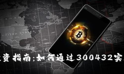 数字货币投资指南：如何通过300432实现财富增长