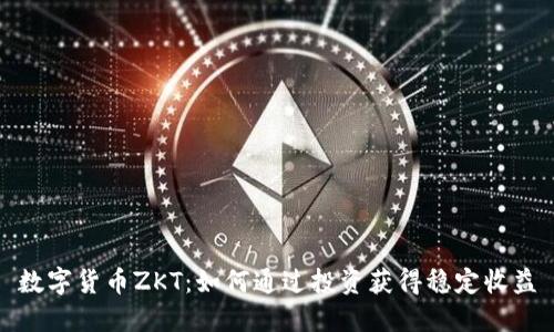 数字货币ZKT：如何通过投资获得稳定收益